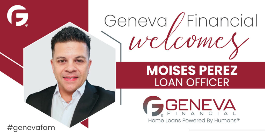 Geneva Financial Home Loans Welcomes New Loan Officer Moises Perez to California Market – Home Loans Powered by Humans®.